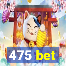 475 bet